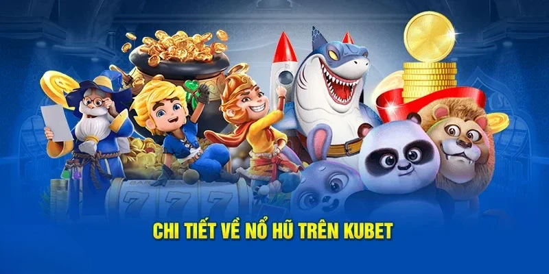 Nổ Hũ Kubet – Khám Phá Cơ Hội Trải Nghiệm Trúng Thưởng 